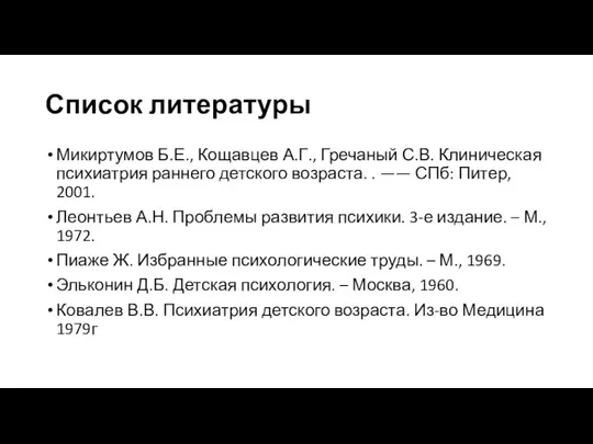 Список литературы Микиртумов Б.Е., Кощавцев А.Г., Гречаный С.В. Клиническая психиатрия раннего