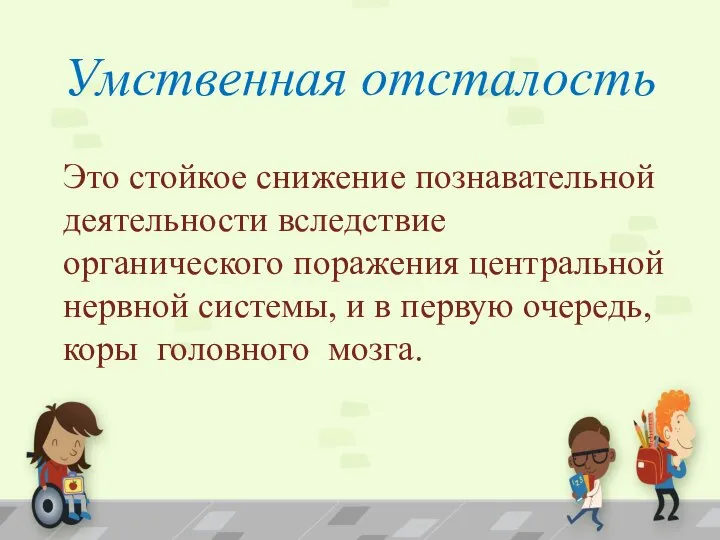 Умственная отсталость Это стойкое снижение познавательной деятельности вследствие органического поражения центральной