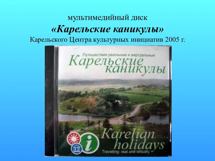 мультимедийный диск «Карельские каникулы» Карельского Центра культурных инициатив 2005 г.