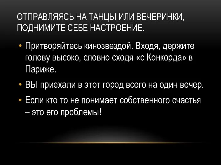 ОТПРАВЛЯЯСЬ НА ТАНЦЫ ИЛИ ВЕЧЕРИНКИ, ПОДНИМИТЕ СЕБЕ НАСТРОЕНИЕ. Притворяйтесь кинозвездой. Входя,