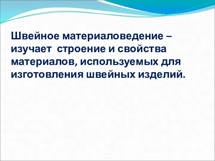 Швейное материаловедение – изучает строение и свойства материалов, используемых для изготовления швейных изделий.