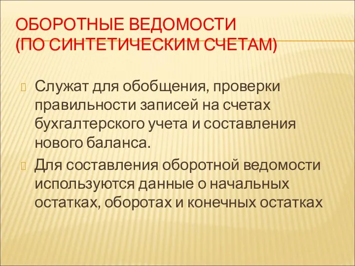 ОБОРОТНЫЕ ВЕДОМОСТИ (ПО СИНТЕТИЧЕСКИМ СЧЕТАМ) Служат для обобщения, проверки правильности записей