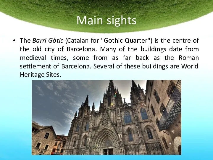 Main sights The Barri Gòtic (Catalan for "Gothic Quarter") is the