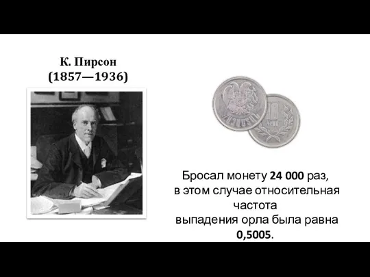 К. Пирсон (1857—1936) Бросал монету 24 000 раз, в этом случае