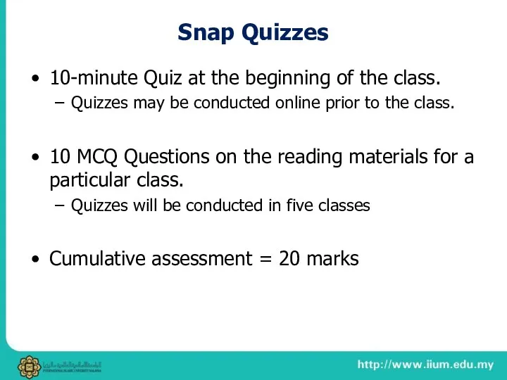 Snap Quizzes 10-minute Quiz at the beginning of the class. Quizzes