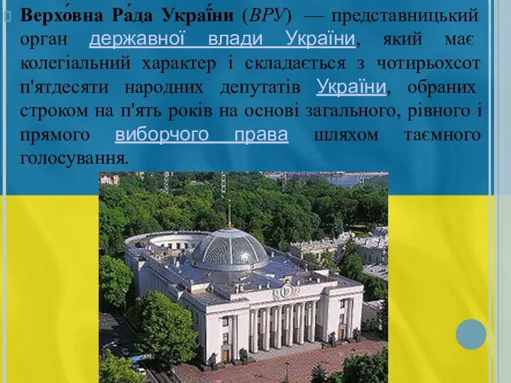 Верхо́вна Ра́да Украї́ни (ВРУ) — представницький орган державної влади України, який