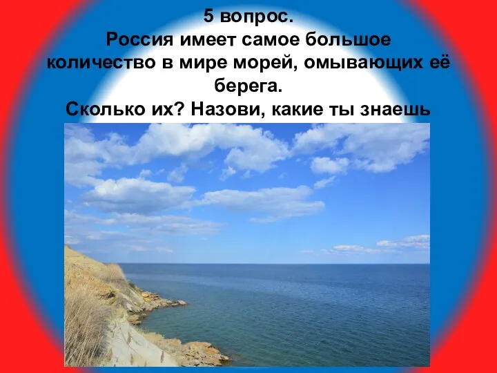 5 вопрос. Россия имеет самое большое количество в мире морей, омывающих