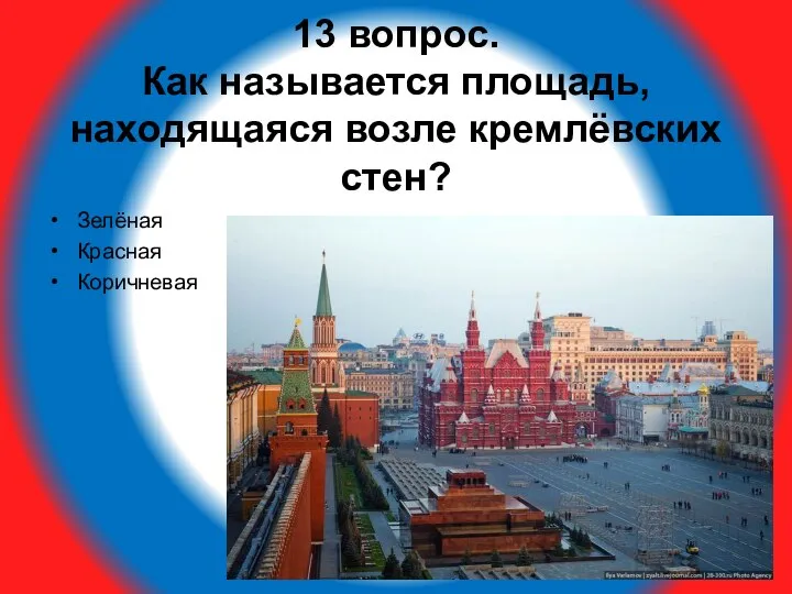 13 вопрос. Как называется площадь, находящаяся возле кремлёвских стен? Зелёная Красная Коричневая