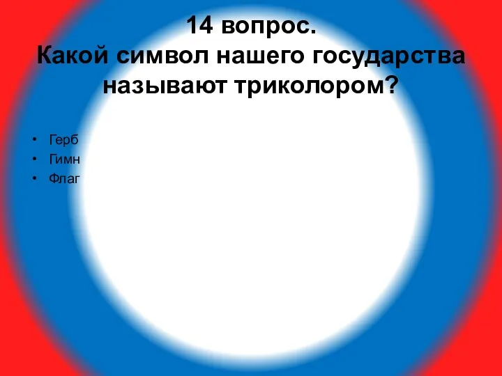 14 вопрос. Какой символ нашего государства называют триколором? Герб Гимн Флаг