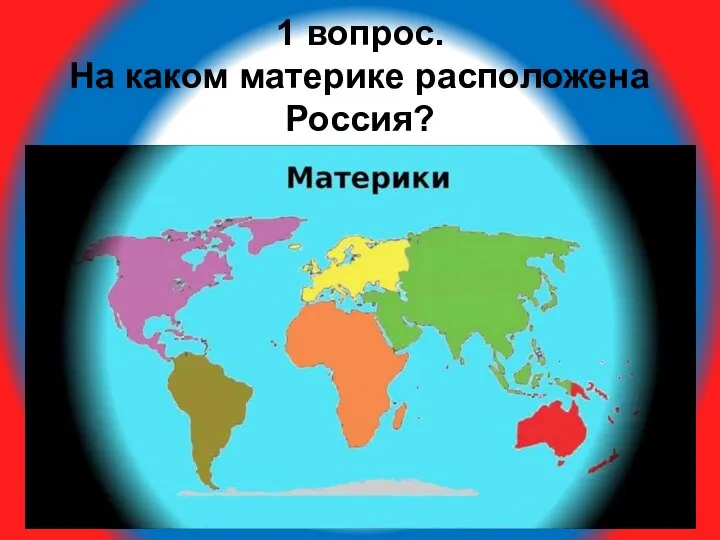 1 вопрос. На каком материке расположена Россия?