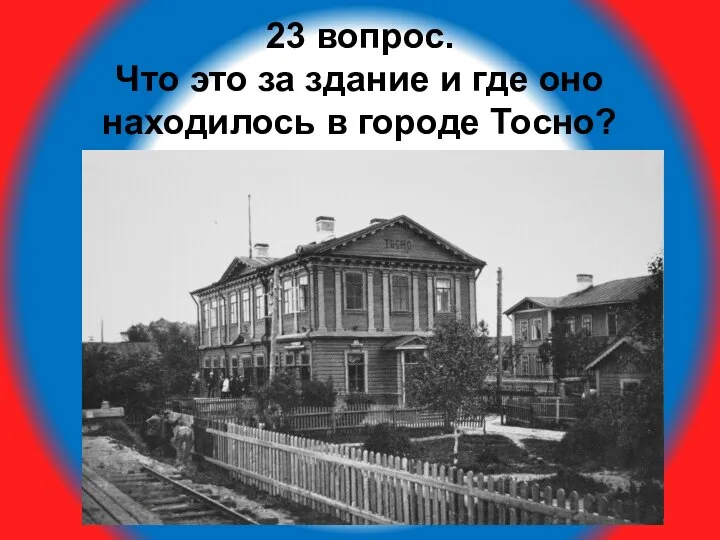 23 вопрос. Что это за здание и где оно находилось в городе Тосно?