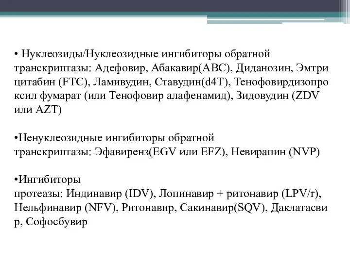 • Нуклеозиды/Нуклеозидные ингибиторы обратной транскриптазы: Адефовир, Абакавир(ABC), Диданозин, Эмтрицитабин (FTC), Ламивудин,