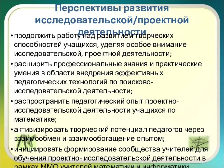 Перспективы развития исследовательской/проектной деятельности продолжить работу над развитием творческих способностей учащихся,