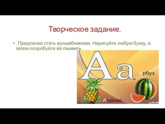 Творческое задание. . Предлагаю стать волшебниками. Нарисуйте любую букву, а затем попробуйте её оживить