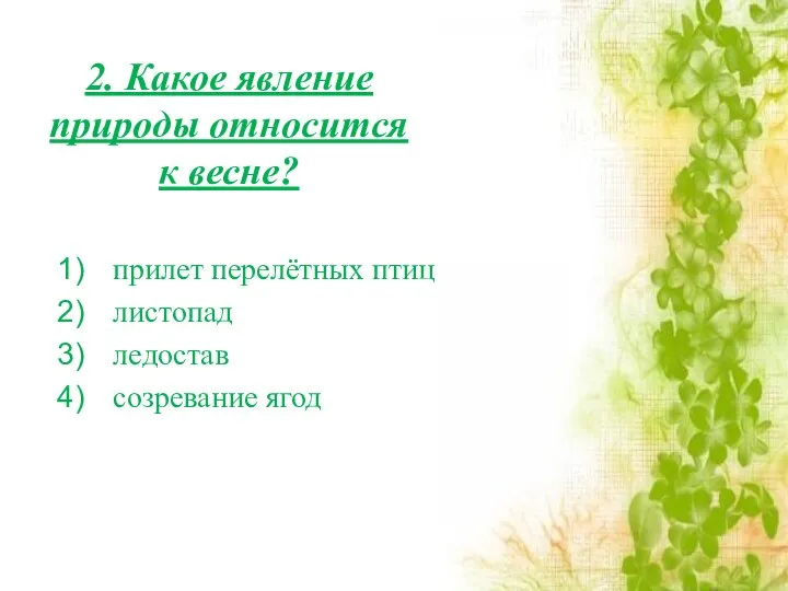 2. Какое явление природы относится к весне? прилет перелётных птиц листопад ледостав созревание ягод