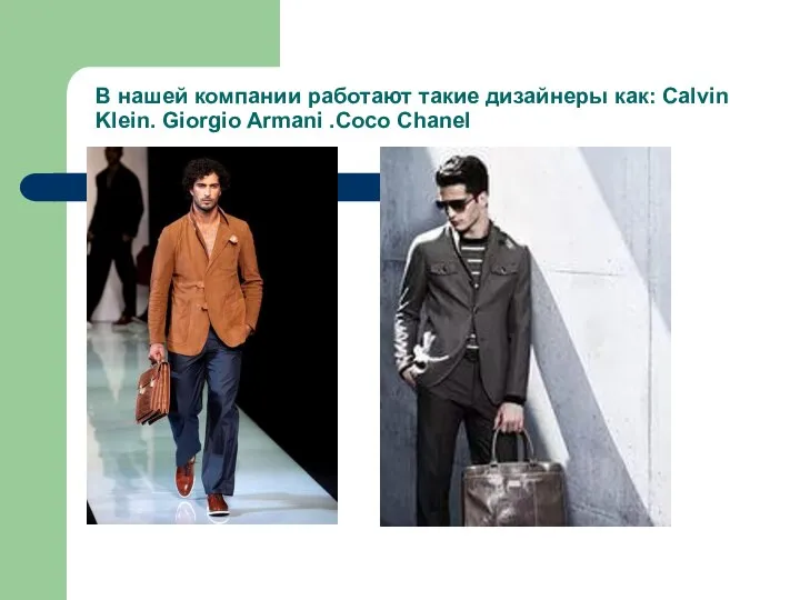 В нашей компании работают такие дизайнеры как: Calvin Klein. Giorgio Armani .Coco Chanel