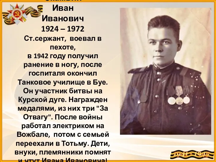 Скамьин Иван Иванович 1924 – 1972 Ст.сержант, воевал в пехоте, в