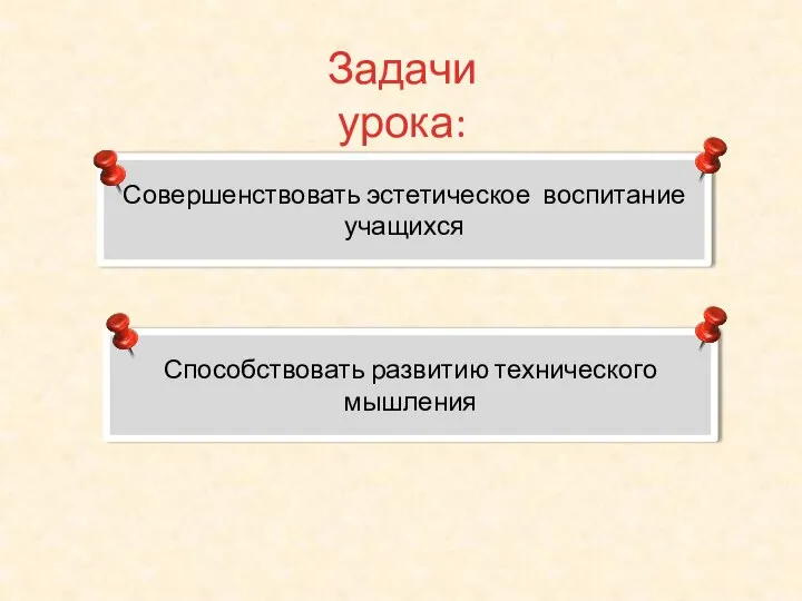 Задачи урока: Совершенствовать эстетическое воспитание учащихся Способствовать развитию технического мышления