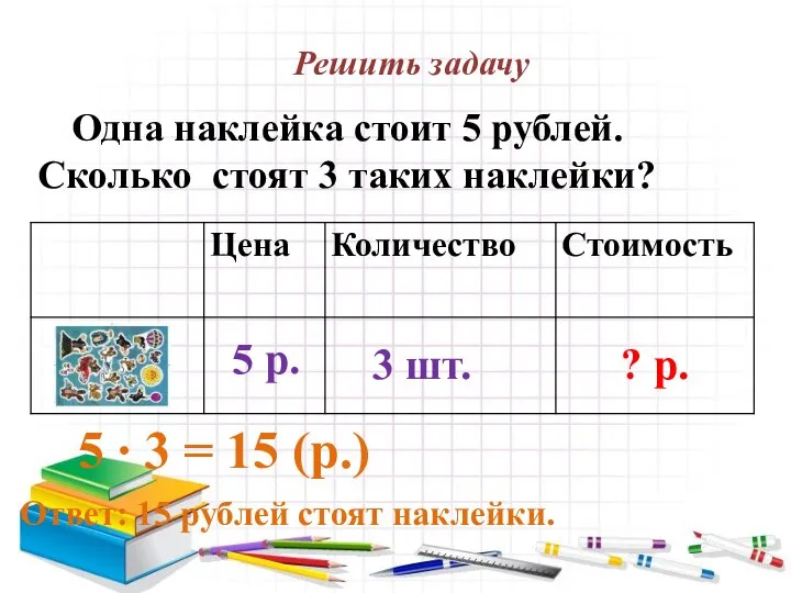 Решить задачу Одна наклейка стоит 5 рублей. Сколько стоят 3 таких