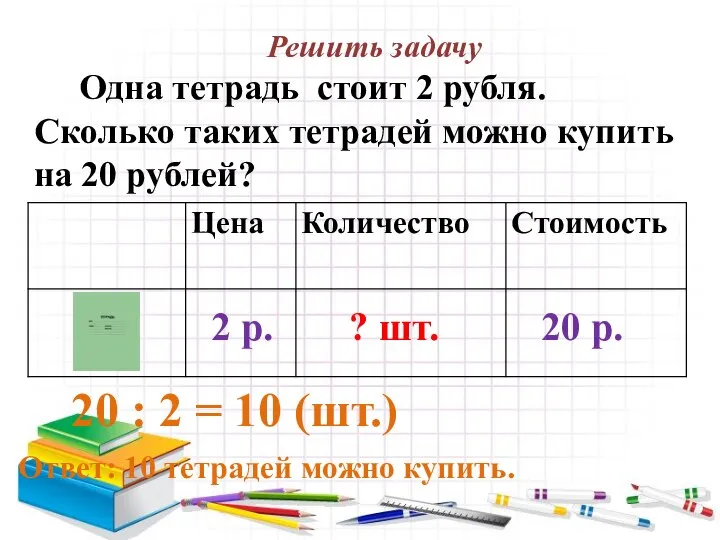 Решить задачу Одна тетрадь стоит 2 рубля. Сколько таких тетрадей можно