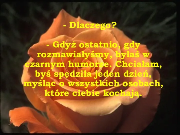 - Dlaczego? - Gdyż ostatnio, gdy rozmawiałyśmy, byłaś w czarnym humorze.