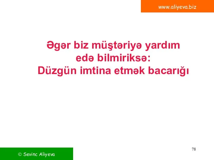 www.aliyeva.biz Əgər biz müştəriyə yardım edə bilmiriksə: Düzgün imtina etmək bacarığı © Sevinc Aliyeva