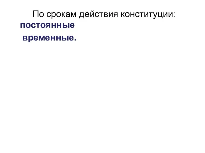 По срокам действия конституции: постоянные временные.