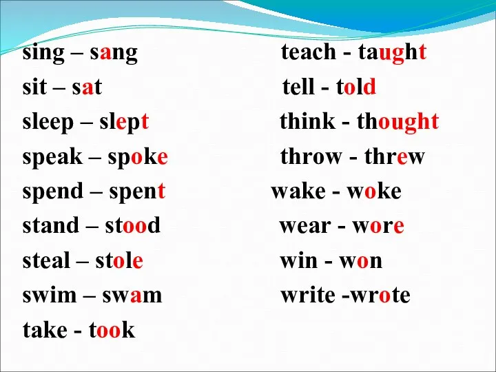 sing – sang teach - taught sit – sat tell -