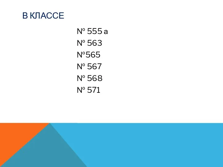 В КЛАССЕ № 555 а № 563 №565 № 567 № 568 № 571