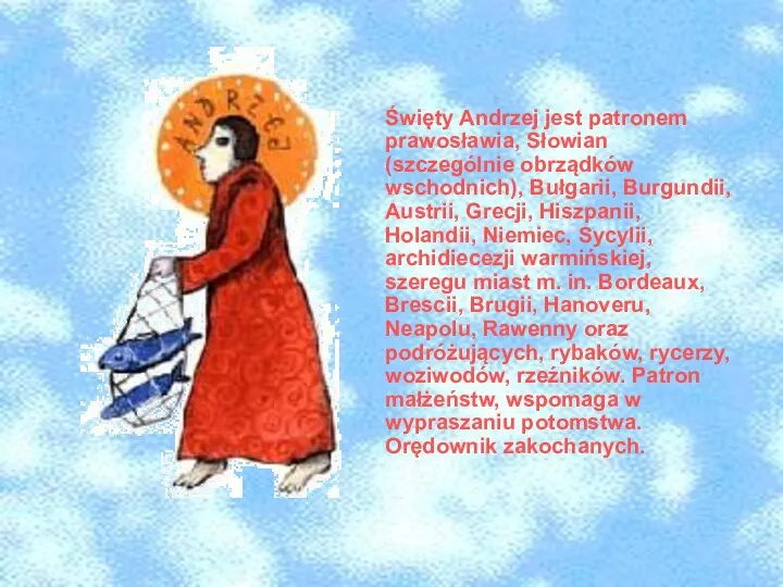 Święty Andrzej jest patronem prawosławia, Słowian (szczególnie obrządków wschodnich), Bułgarii, Burgundii,