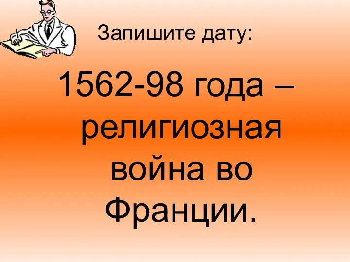 Запишите дату: 1562-98 года – религиозная война во Франции.