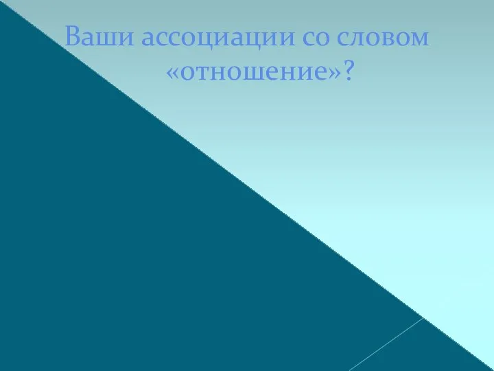 Ваши ассоциации со словом «отношение»?