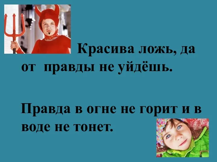 Красива ложь, да от правды не уйдёшь. Правда в огне не