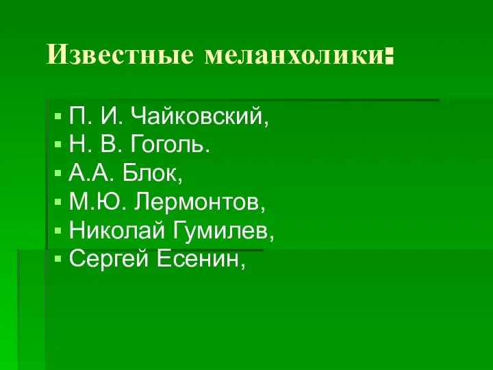 Известные меланхолики: П. И. Чайковский, Н. В. Гоголь. А.А. Блок, М.Ю. Лермонтов, Николай Гумилев, Сергей Есенин,