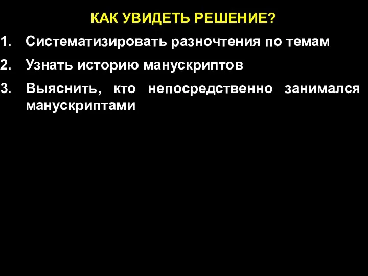 КАК УВИДЕТЬ РЕШЕНИЕ? Систематизировать разночтения по темам Узнать историю манускриптов Выяснить, кто непосредственно занимался манускриптами