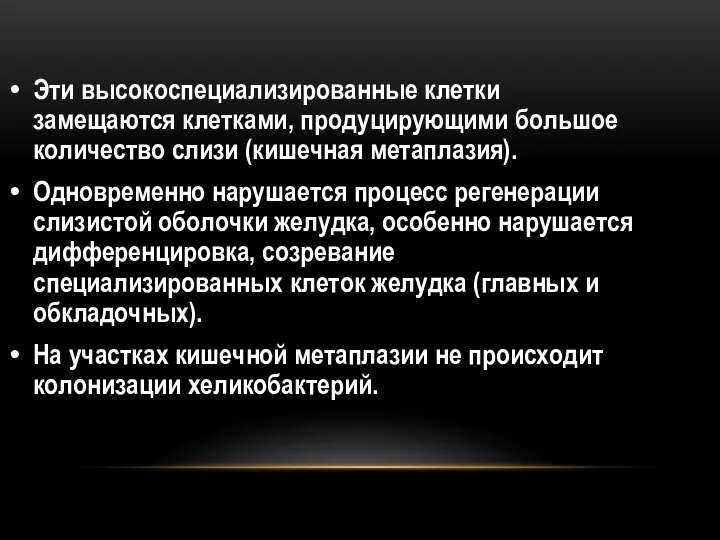 Эти высокоспециализированные клетки замещаются клетками, продуцирующими большое количество слизи (кишечная метаплазия).