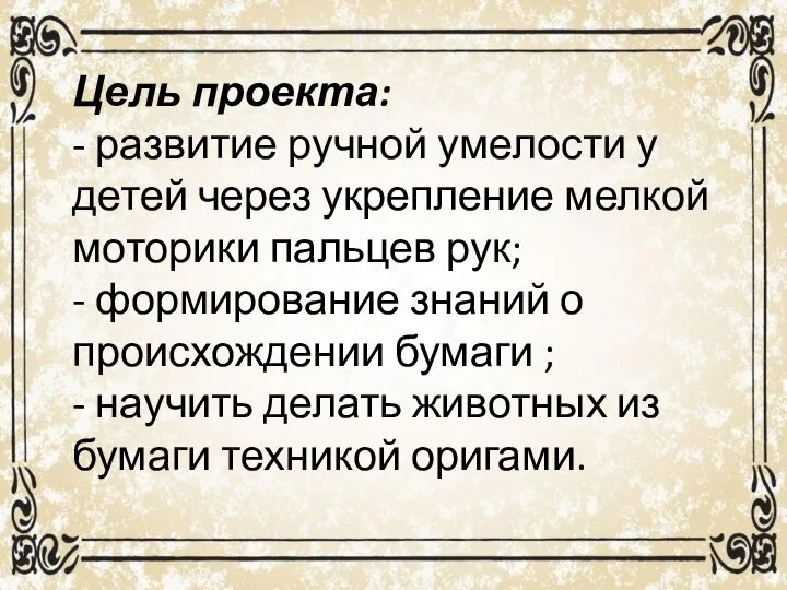 Цель проекта: - развитие ручной умелости у детей через укрепление мелкой