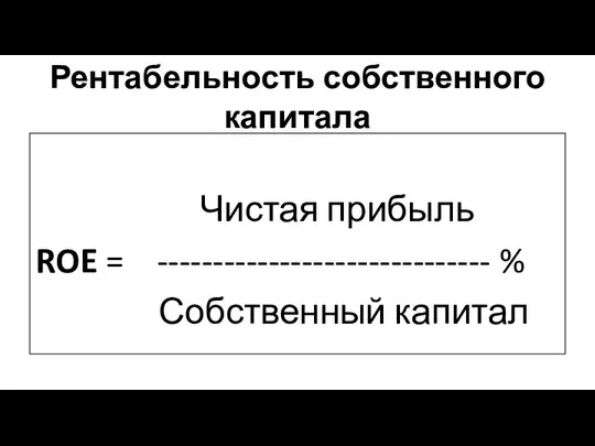 Рентабельность собственного капитала Чистая прибыль ROE = ------------------------------ % Собственный капитал