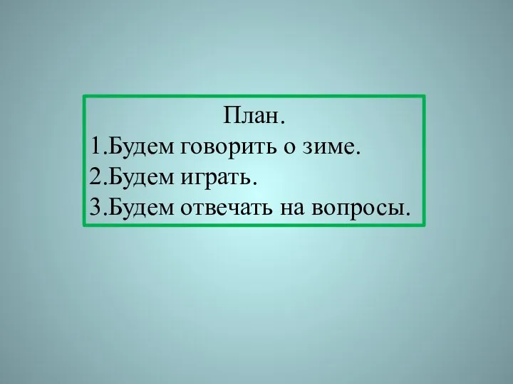 План. 1.Будем говорить о зиме. 2.Будем играть. 3.Будем отвечать на вопросы.