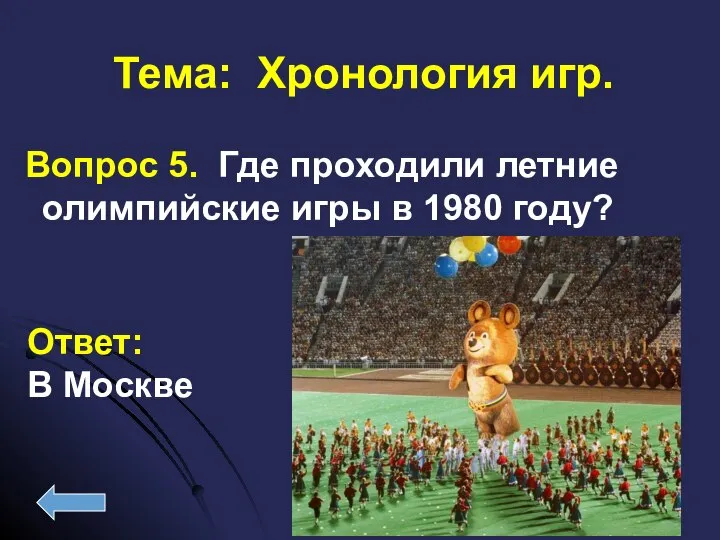 Вопрос 5. Где проходили летние олимпийские игры в 1980 году? Ответ: В Москве Тема: Хронология игр.