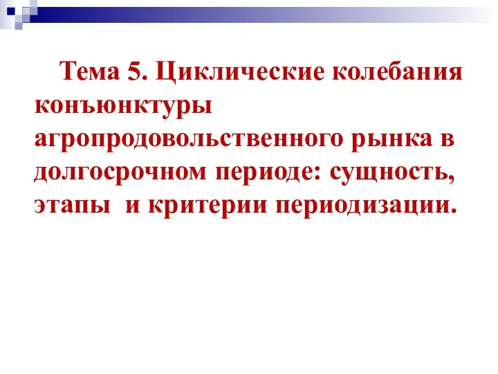 Тема 5. Циклические колебания конъюнктуры агропродовольственного рынка в долгосрочном периоде: сущность, этапы и критерии периодизации.