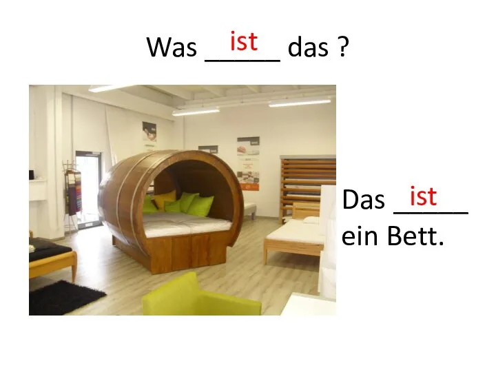 Was _____ das ? Das _____ ein Bett. ist ist