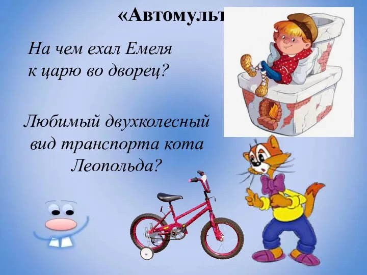 «Автомульти» На чем ехал Емеля к царю во дворец? Любимый двухколесный вид транспорта кота Леопольда?