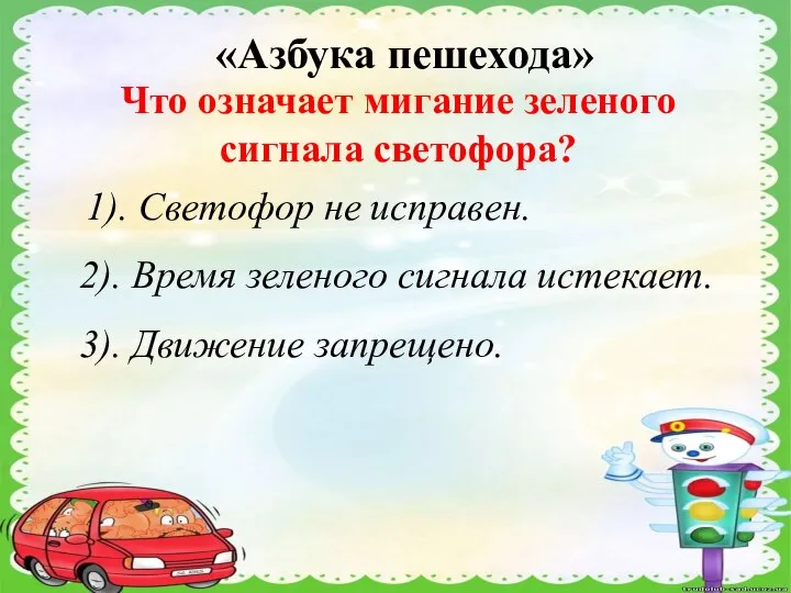 «Азбука пешехода» Что означает мигание зеленого сигнала светофора? 1). Светофор не