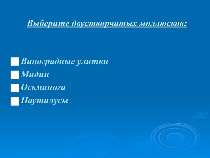 Выберите двустворчатых моллюсков: Виноградные улитки Мидии Осьминоги Наутилусы