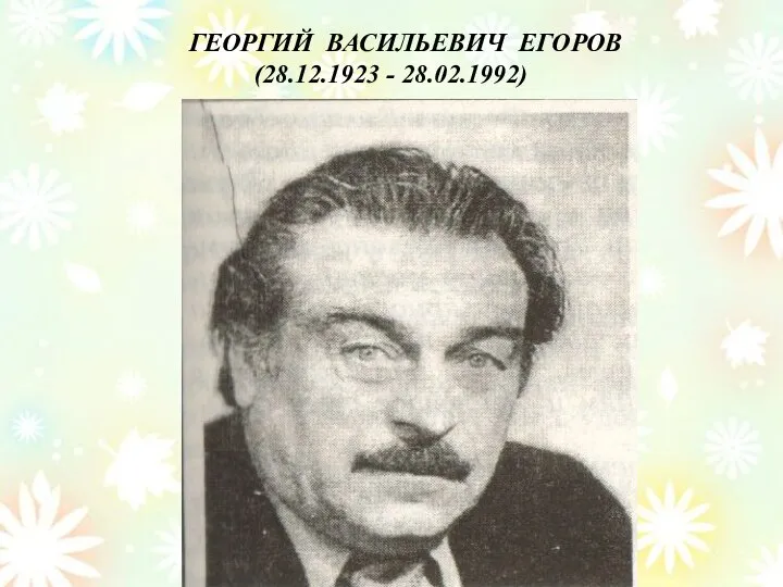 ГЕОРГИЙ ВАСИЛЬЕВИЧ ЕГОРОВ (28.12.1923 - 28.02.1992)