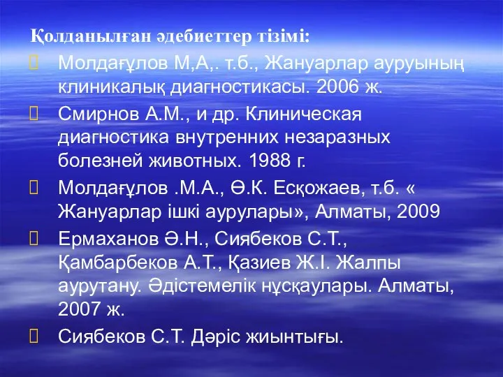 Қолданылған әдебиеттер тізімі: Молдағұлов М,А,. т.б., Жануарлар ауруының клиникалық диагностикасы. 2006