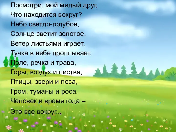 Посмотри, мой милый друг, Что находится вокруг? Небо светло-голубое, Солнце светит