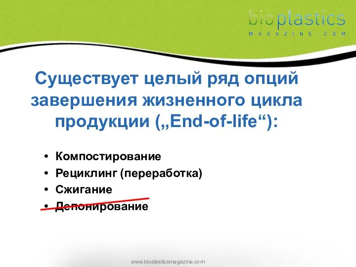 Существует целый ряд опций завершения жизненного цикла продукции („End-of-life“): Компостирование Рециклинг (переработка) Сжигание Депонирование