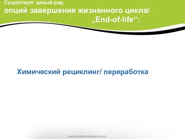 Химический рециклинг/ переработка Существует целый ряд опций завершения жизненного цикла/ „End-of-life“: